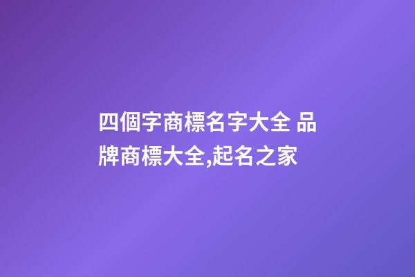 四個字商標名字大全 品牌商標大全,起名之家-第1張-商標起名-玄機派